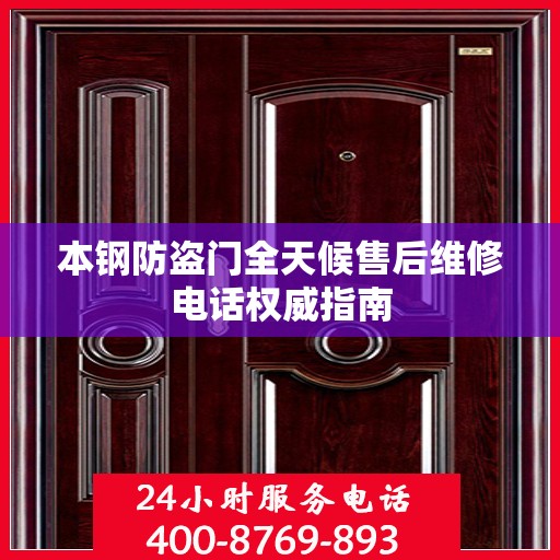 本钢防盗门全天候售后维修电话权威指南