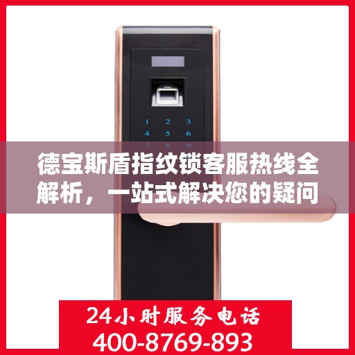 德宝斯盾指纹锁客服热线全解析，一站式解决您的疑问和需求
