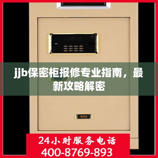 jjb保密柜报修专业指南，最新攻略解密