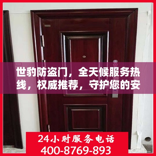 世豹防盗门，全天候服务热线，权威推荐，守护您的安全之门