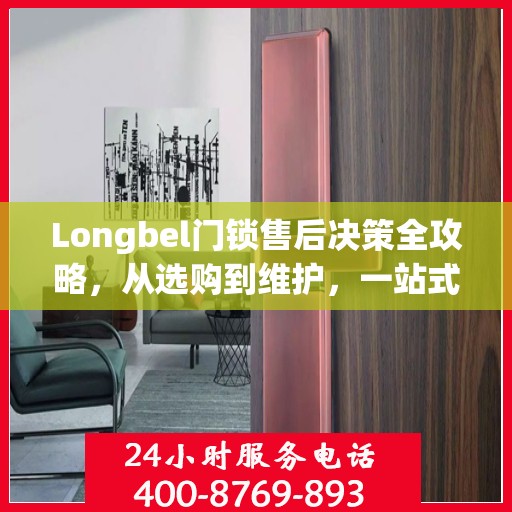 Longbel门锁售后决策全攻略，从选购到维护，一站式指南为您护航！