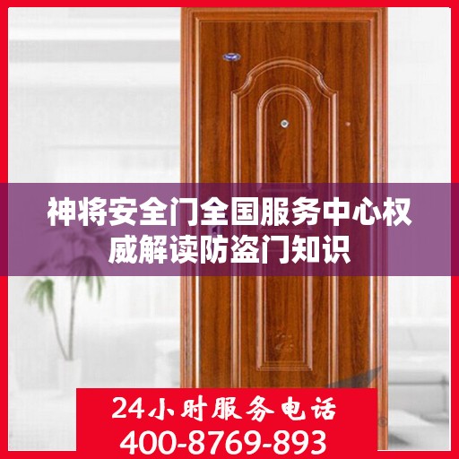 神将安全门全国服务中心权威解读防盗门知识