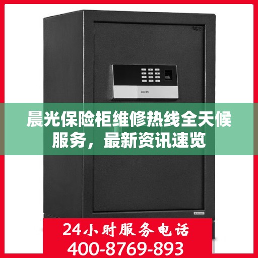 晨光保险柜维修热线全天候服务，最新资讯速览