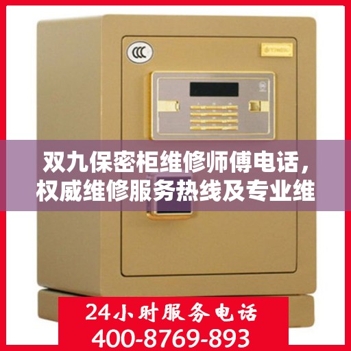 双九保密柜维修师傅电话，权威维修服务热线及专业维修团队信息揭秘