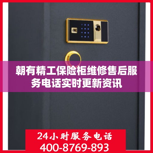 朝有精工保险柜维修售后服务电话实时更新资讯