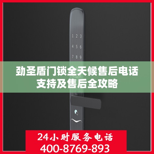 劲圣盾门锁全天候售后电话支持及售后全攻略