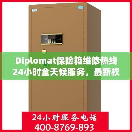 Diplomat保险箱维修热线24小时全天候服务，最新权威推荐快速响应