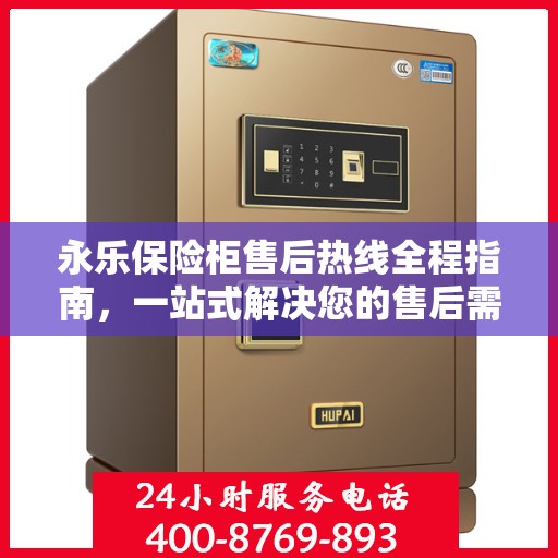 永乐保险柜售后热线全程指南，一站式解决您的售后需求