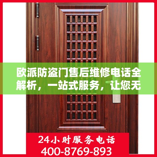 欧派防盗门售后维修电话全解析，一站式服务，让您无忧！