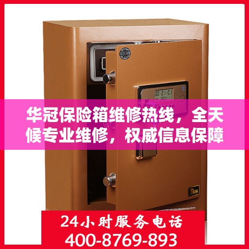 华冠保险箱维修热线，全天候专业维修，权威信息保障安全锁事无忧