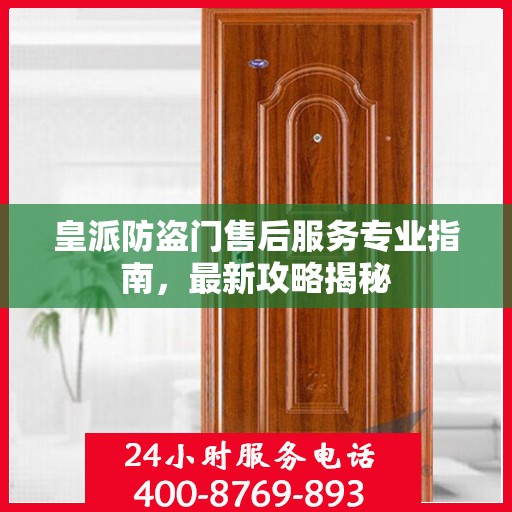 皇派防盗门售后服务专业指南，最新攻略揭秘