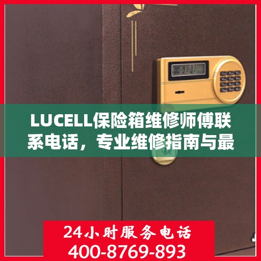 LUCELL保险箱维修师傅联系电话，专业维修指南与最新攻略