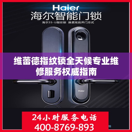 维蕾德指纹锁全天候专业维修服务权威指南