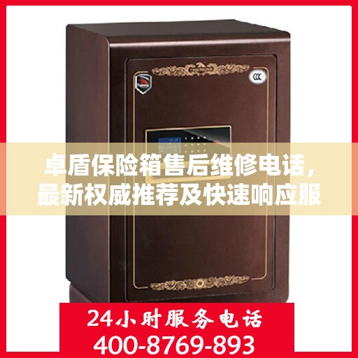 卓盾保险箱售后维修电话，最新权威推荐及快速响应服务