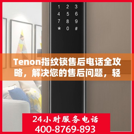 Tenon指纹锁售后电话全攻略，解决您的售后问题，轻松决策！