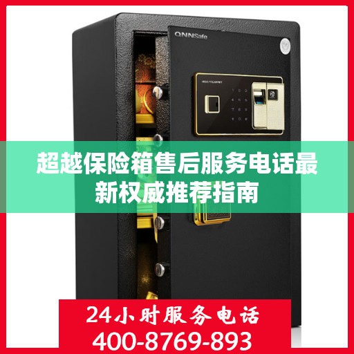 超越保险箱售后服务电话最新权威推荐指南