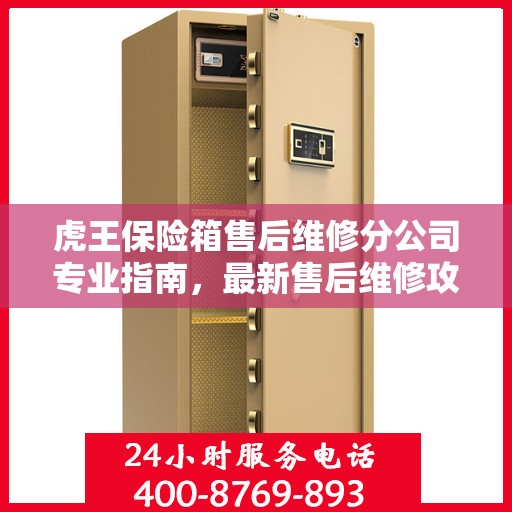 虎王保险箱售后维修分公司专业指南，最新售后维修攻略与指南