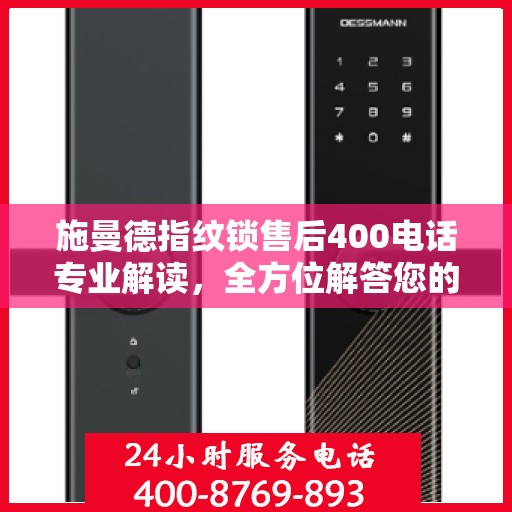 施曼德指纹锁售后400电话专业解读，全方位解答您的疑问与需求