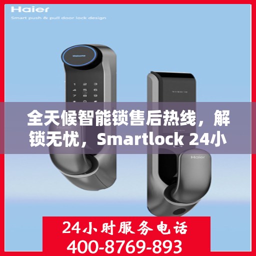全天候智能锁售后热线，解锁无忧，Smartlock 24小时售后电话为您提供服务