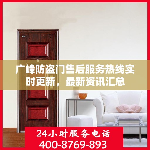 广峰防盗门售后服务热线实时更新，最新资讯汇总