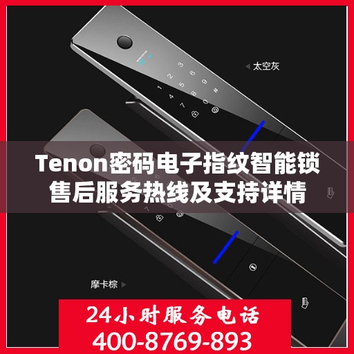 Tenon密码电子指纹智能锁售后服务热线及支持详情