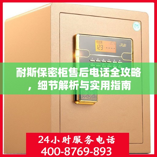 耐斯保密柜售后电话全攻略，细节解析与实用指南