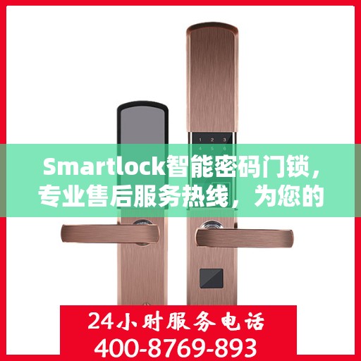 Smartlock智能密码门锁，专业售后服务热线，为您的安全保驾护航