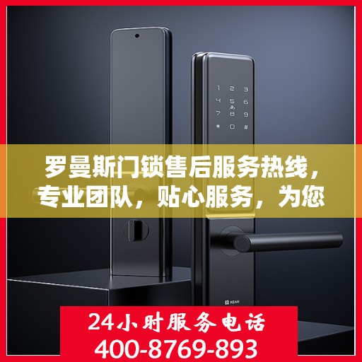 罗曼斯门锁售后服务热线，专业团队，贴心服务，为您解决门锁问题！