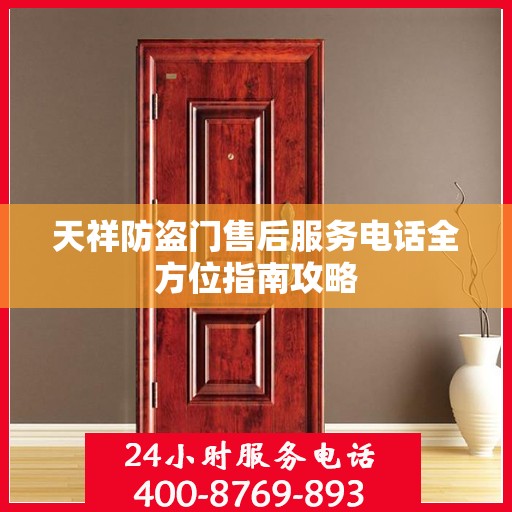 天祥防盗门售后服务电话全方位指南攻略