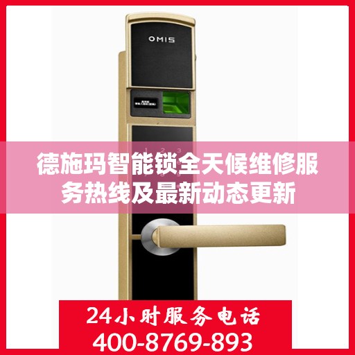 德施玛智能锁全天候维修服务热线及最新动态更新