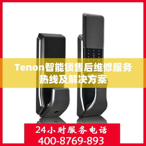 Tenon智能锁售后维修服务热线及解决方案