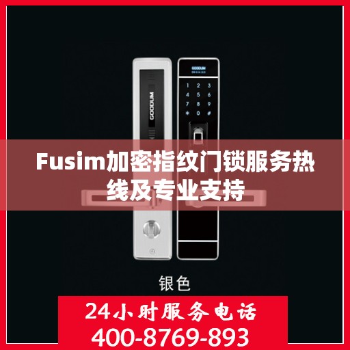 Fusim加密指纹门锁服务热线及专业支持