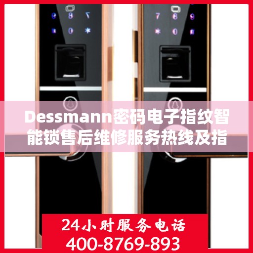 Dessmann密码电子指纹智能锁售后维修服务热线及指南