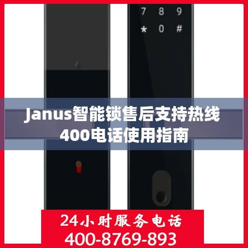 Janus智能锁售后支持热线400电话使用指南