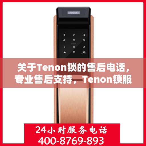 关于Tenon锁的售后电话，专业售后支持，Tenon锁服务热线为您解答疑云。