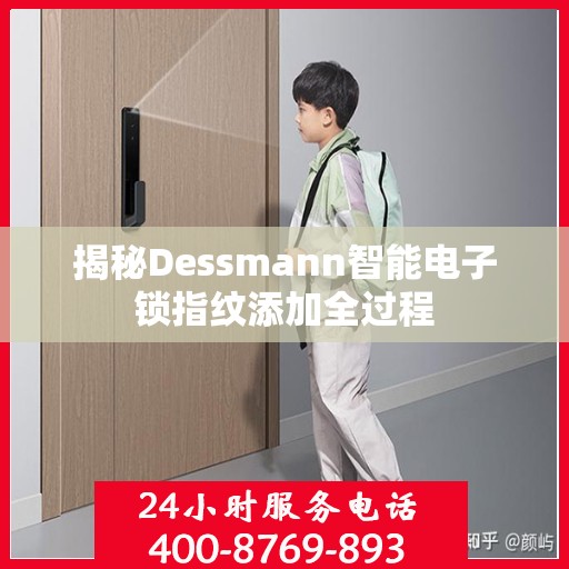 揭秘Dessmann智能电子锁指纹添加全过程