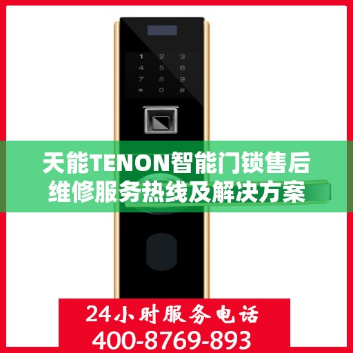 天能TENON智能门锁售后维修服务热线及解决方案