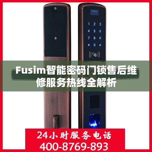Fusim智能密码门锁售后维修服务热线全解析