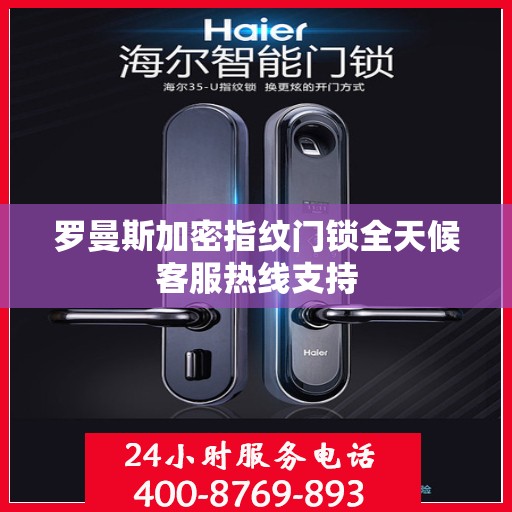 罗曼斯加密指纹门锁全天候客服热线支持