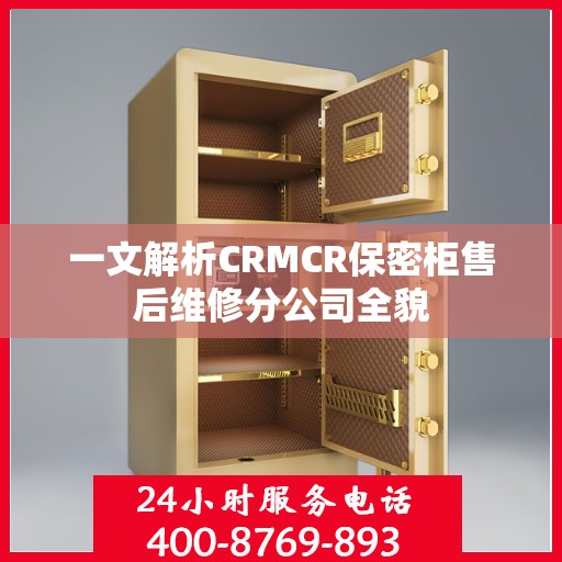 一文解析CRMCR保密柜售后维修分公司全貌