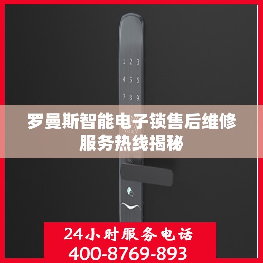 罗曼斯智能电子锁售后维修服务热线揭秘