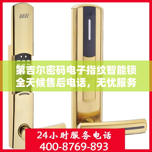 第吉尔密码电子指纹智能锁全天候售后电话，无忧服务保障