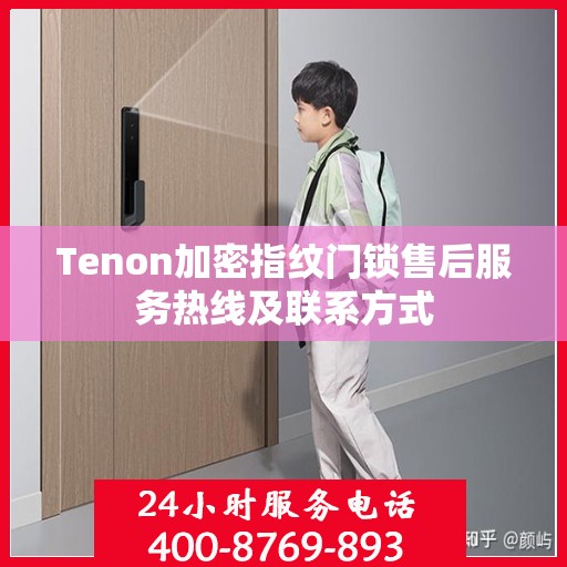 Tenon加密指纹门锁售后服务热线及联系方式