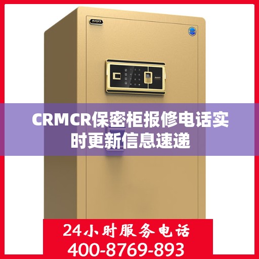 CRMCR保密柜报修电话实时更新信息速递