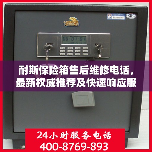 耐斯保险箱售后维修电话，最新权威推荐及快速响应服务指南