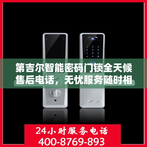第吉尔智能密码门锁全天候售后电话，无忧服务随时相伴