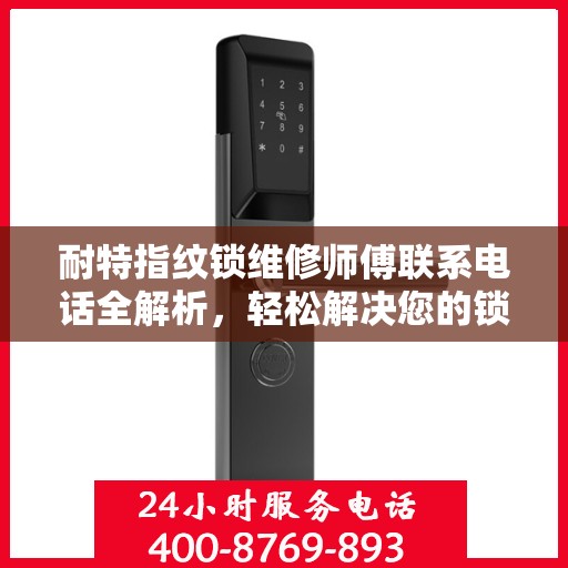 耐特指纹锁维修师傅联系电话全解析，轻松解决您的锁事困扰