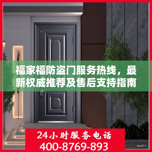 福家福防盗门服务热线，最新权威推荐及售后支持指南
