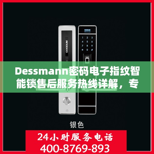 Dessmann密码电子指纹智能锁售后服务热线详解，专业团队，贴心服务！