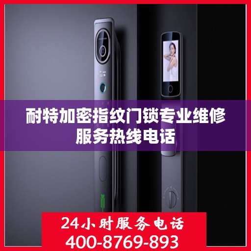 耐特加密指纹门锁专业维修服务热线电话